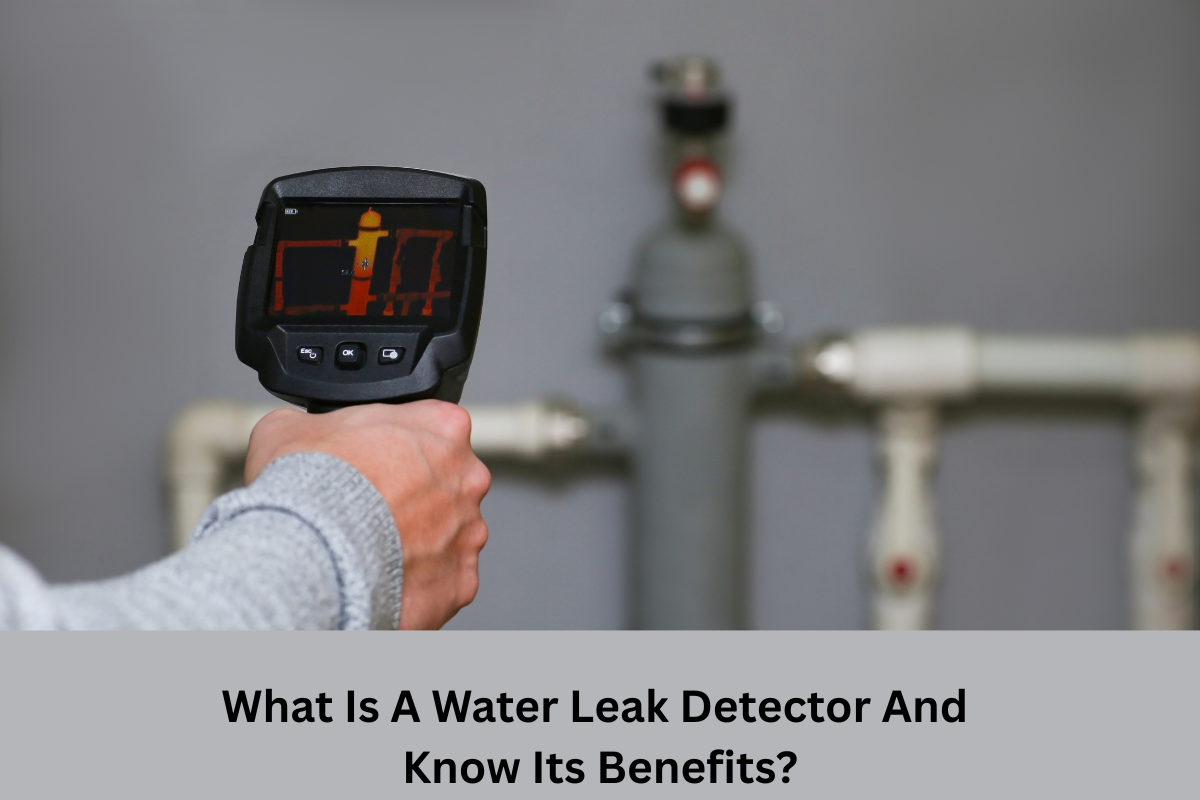 What Is A Water Leak Detector And Know Its Benefits?